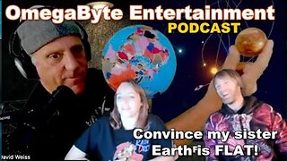 [OmegaByte Entertainment] Convince my sister Earth is FLAT! - Flat Earth Dave [Oct 13, 2023]