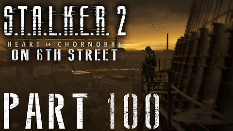 Stalker 2: Heart of Chornobyl on 6th Street Part 100