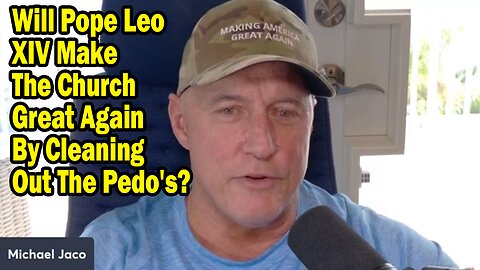 Michael Jaco Situation Update May 25: "Will Pope Leo XIV Make The Church Great Again By Cleaning Out The Pedo's?"