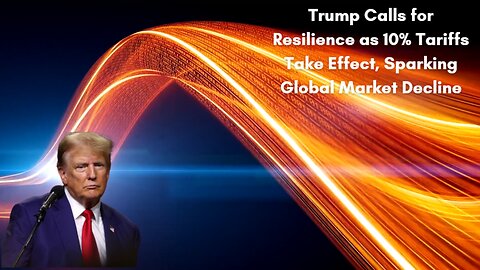 Trump Calls for Resilience as 10% Tariffs Take Effect, Sparking Global Market Decline
