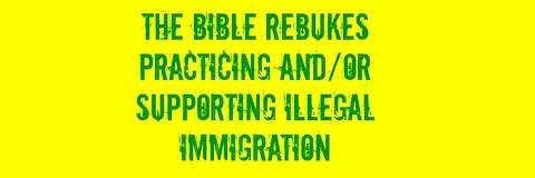 The Bible Rebukes Practicing and/or Supporting Illegal Immigration