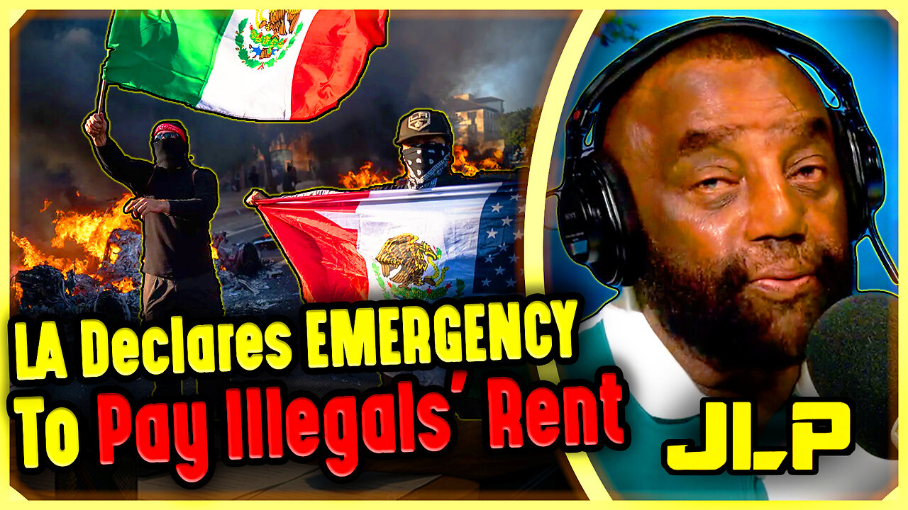 LA Declares EMERGENCY To Pay Illegals Rent - JLP on LAs Immigration Crisis