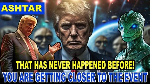 THE PLEIADIANS ASHTAR, YOU ARE GETTING CLOSER AND CLOSER TO EVENT THAT HAS NEVER HAPPENED BEFORE 11