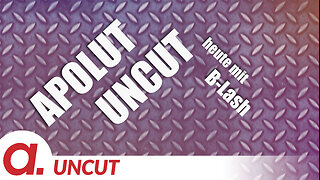 Uncut #22: Heute mit B-Lash
