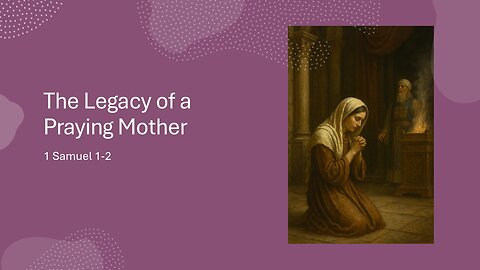 May 11, 2025 - "The Legacy of a Praying Mother" (1 Samuel 1-2)