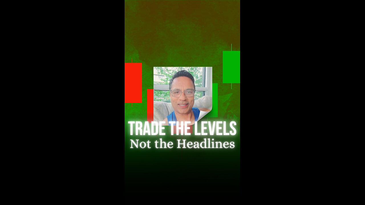 Trade the Levels, Not the Headlines
