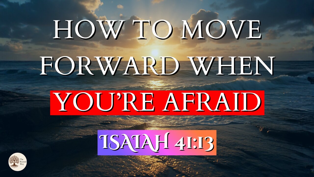 How to Move Forward When You’re Afraid | Isaiah 41:13
