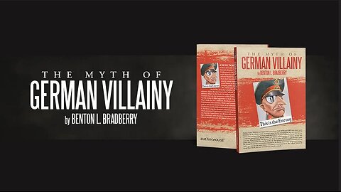 Benton L. Bradberry - The Myth of German Villainy (2012)