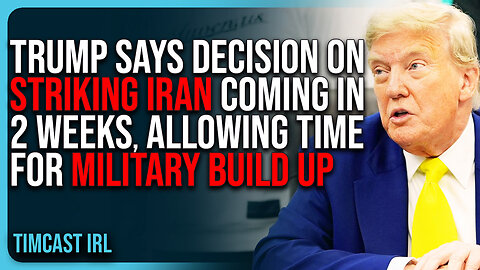 Trump Says Decision On STRIKING IRAN Coming In 2 Weeks, Allowing Time For Military Build Up