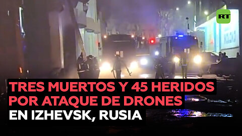 Tres muertos y 45 heridos en la ciudad rusa de Izhevsk por ataque de drones ucranianos