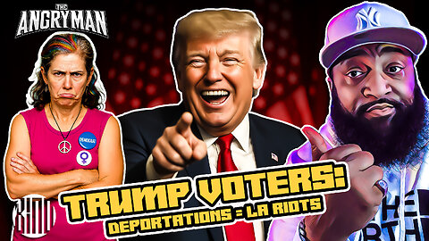 Trump Voters Speak: We Wanted Deportations And The LA Riots Prove Why