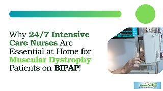 Why 24/7 Intensive Care Nurses are Essential at Home for Muscular Dystrophy Patients on BIPAP!