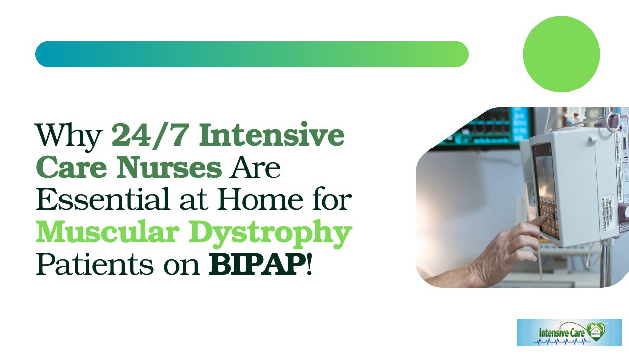 Why 24/7 Intensive Care Nurses are Essential at Home for Muscular Dystrophy Patients on BIPAP!