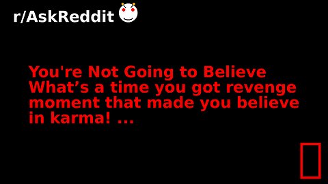 You're Not Going to Believe What’s a time you got revenge moment that made you believe in karma! ...