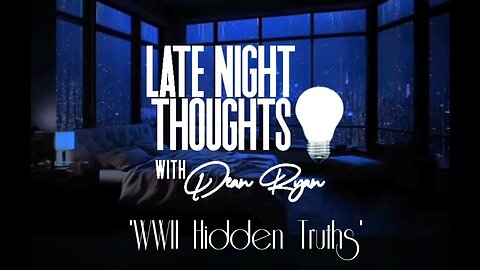 Late Night Thoughts💡 'WWII Hidden Truths'