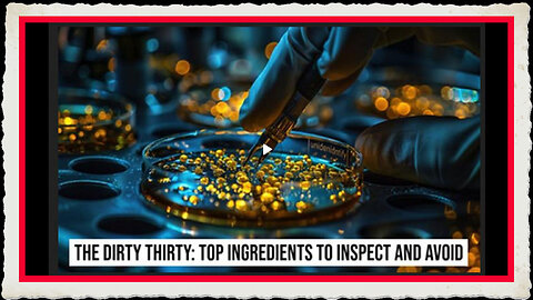 THE DIRTY THIRTY - Top Ingredients To Inspect and Avoid ~ by Healing the Body