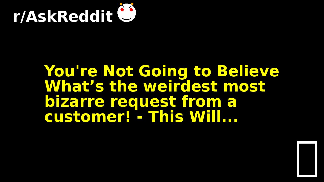 You're Not Going to Believe What’s the weirdest most bizarre request from a customer! - This Will...