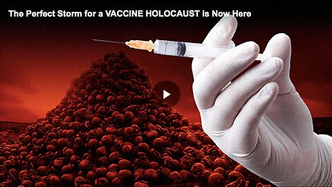 "Perfect Storm for Vaccine Holocaust Now Present"