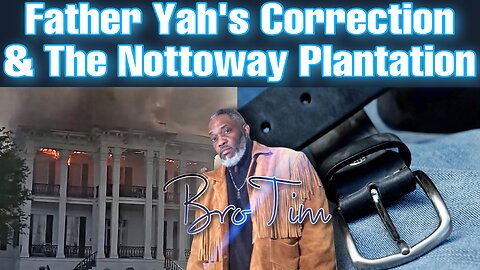 Father Yah’s Correction & The Nottoway Plantation