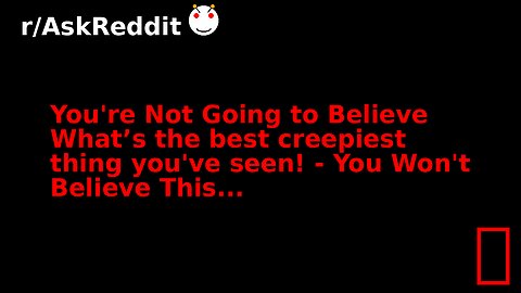 You're Not Going to Believe What’s the best creepiest thing you've seen! - You Won't Believe This...