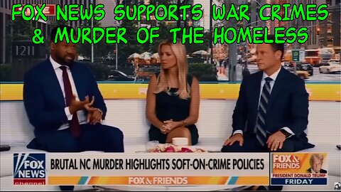 FOX NEWS SUPPORTS WAR CRIMES & MURDER OF THE HOMELESS