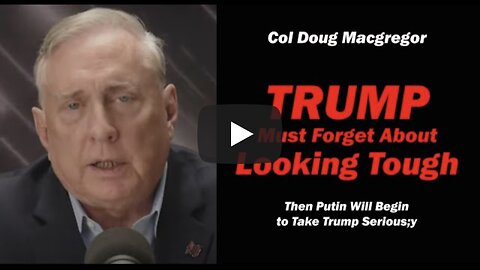 Col Doug Macgregor: TRUMP Must Forget about "LOOKING TOUGH"