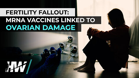 FERTILITY FALLOUT: MRNA VACCINES LINKED TO OVARIAN DAMAGE