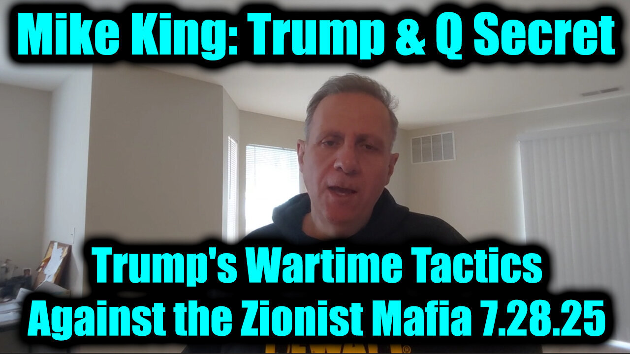 MIKE.KING.7.28.25: "Trump's Wartime Tactics Against the Zionist Mafia".