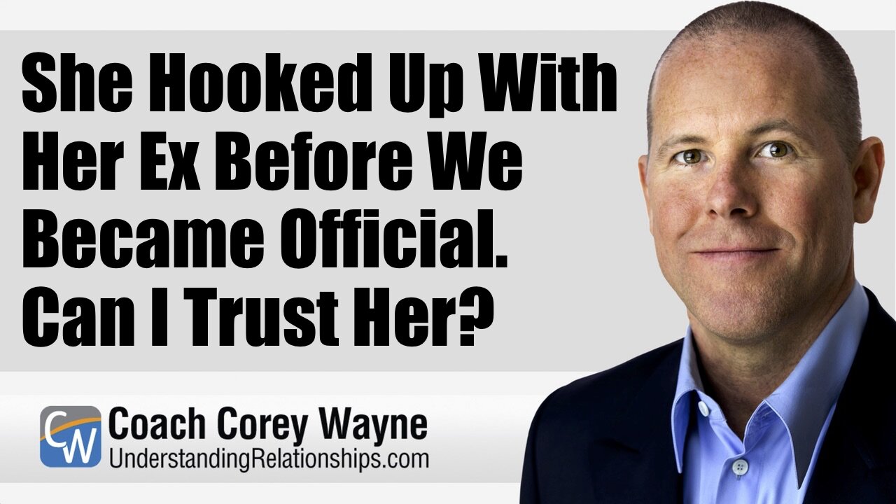 She Hooked Up With Her Ex Before We Became Official. Can I Trust Her?