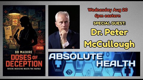 Special Edition: Doses Of Deception/Absolute Health w/ Dr. Peter McCullough 8/20/25 6pm EDT