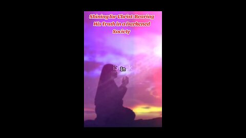 Shining for Christ: Bearing His Truth in a Darkened Society