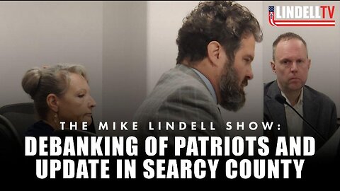 DEBANKING OF PATRIOTS AND UPDATE IN SEARCY COUNTY