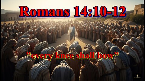 Romans 14:10-12, every knee shall bow to me, and every tongue shall confess to God