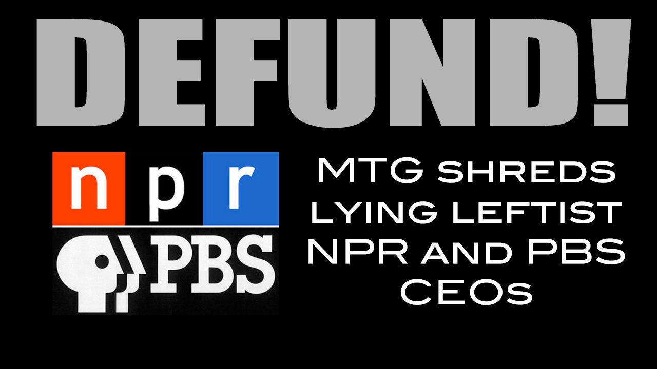 MTG Shreds Lying Lefits NPR and PBS CEOs