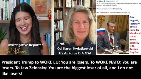 w/Prof. Col Karen Kwiatkowski US AF DIA NSA: “President Trump to WOKE EU: You are losers. To WOKE NATO: You are losers. To Jew Zelensky: You are the biggest loser of all, and I do not like losers!"