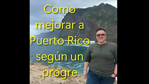 Como mejorar a Puerto Rico según un progre