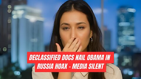 Declassified Docs Nail Obama in Russia Hoax – Media Silent