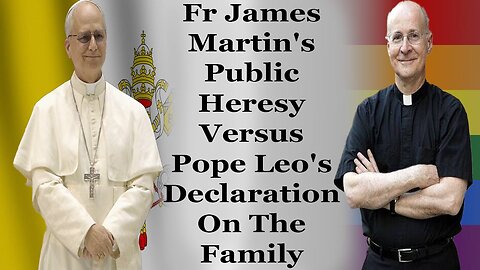 Pope Leo XIV Contradicts Pope Francis While James Martin Affirms Heresy