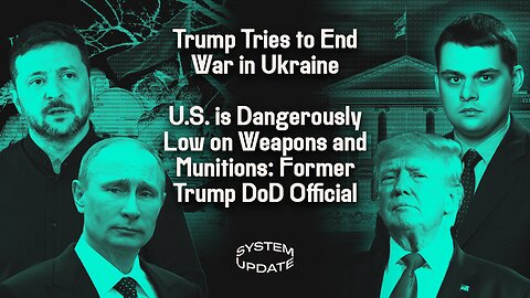Trump Tries to End War in Ukraine; U.S. is Dangerously Low on Weapons and Munitions Former Trump DoD Official Warns | SYSTEM UPDATE #502