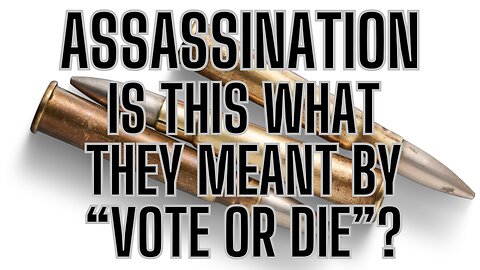 "Vote Or Die" Did They Really Mean "Vote OUR WAY Or We Assassinate YOU?"