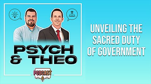 The Psych and Theo Podcast Ep. 30: Unveiling the Sacred Duty of Government