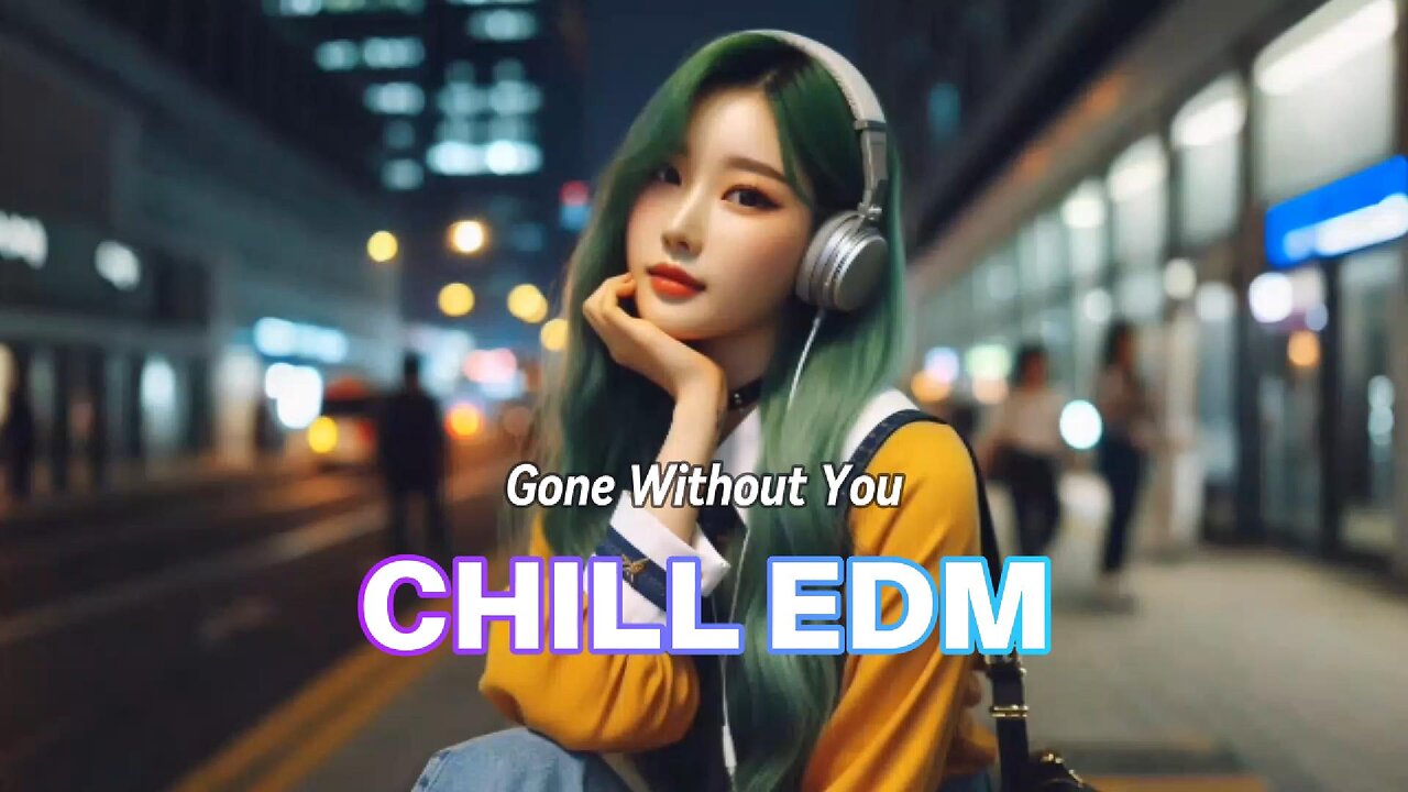 Gone Without You🎵 CHILL EDM RELAXING MUSIC
