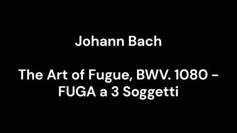 The Art of Fugue, BWV. 1080 - FUGA a 3 Soggetti