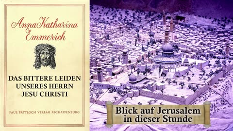 05 - BLICK auf JERUSALEM in dieser STUNDE - DAS BITTERE LEIDEN unseres HERRN JESU CHRISTI von AKE