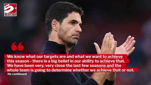 Mikel Arteta has a 'big belief' that this football season will be successful for Arsenal