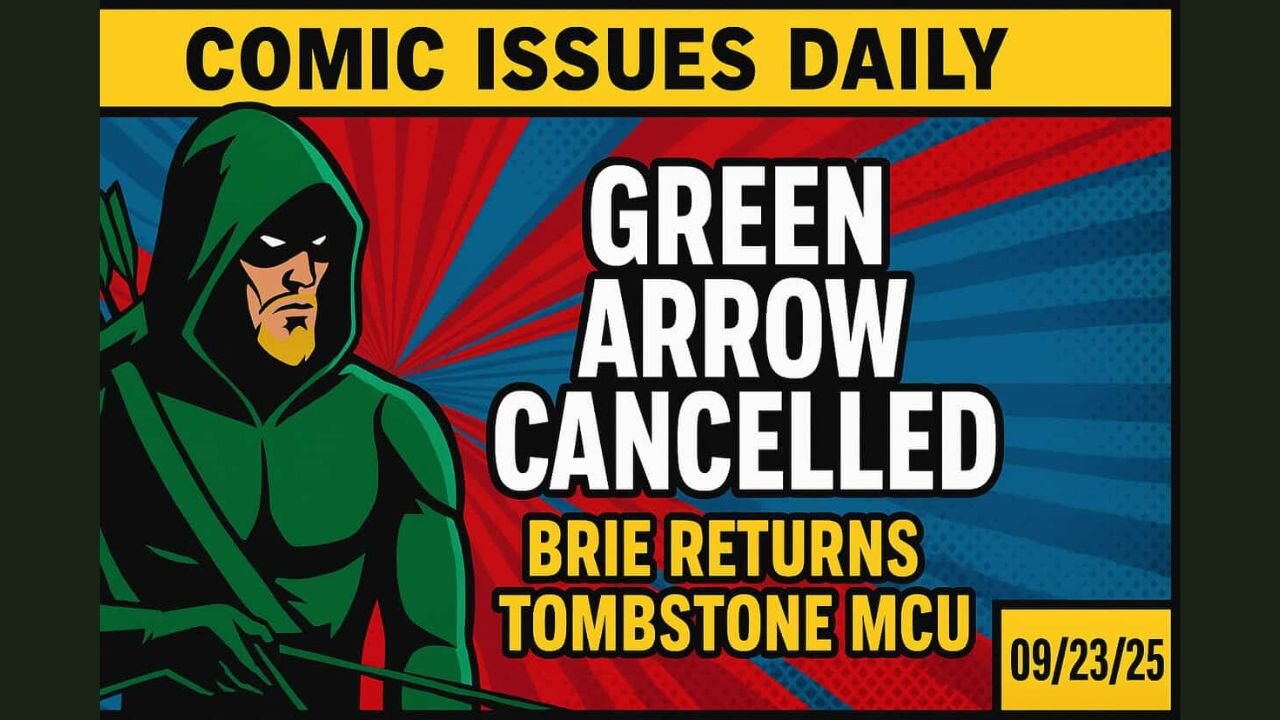 Green Arrow Cancelled, Brie Larson Returns, Tombstone Joins MCU | Comic Issues Daily — 09/23/25