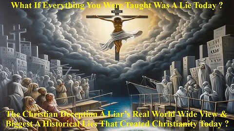 The Christian Deception A Liar’s Real Worldview & Biggest Historical Lies That Created Christianity