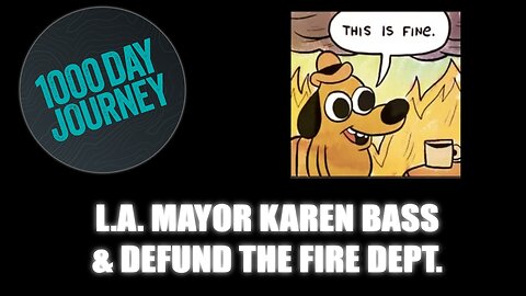 1000 Day Journey 0714 L.A. Mayor Karen Bass is Defunding The LAFD