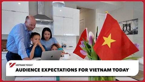 Audience expectations for Vietnam Today | Vietnam Today