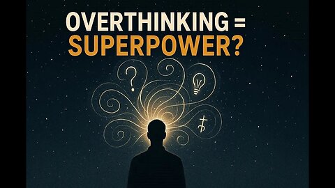 Why Overthinking Can Be a Superpower